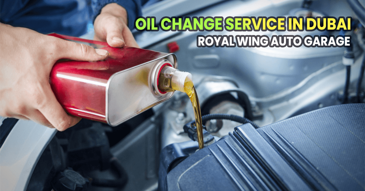 OIL CHANGE SERVICE IN DUBAI – KEEP YOUR ENGINE HEALTHY WITH ROYAL WING AUTO GARAGE